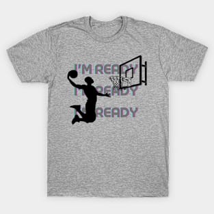 I'm ready for basketball T-Shirt